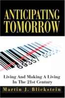 Anticipating Tomorrow : Living And Making A Living In The 21st Century артикул 11856d.