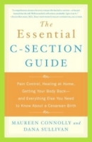 The Essential C-Section Guide : Pain Control, Healing at Home, Getting Your Body Back, and Everything Else You Need to Know About a Cesarean Birth артикул 11753d.