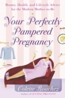 Your Perfectly Pampered Pregnancy: Beauty, Health, and Lifestyle Advice for the Modern Mother-to-Be артикул 11755d.